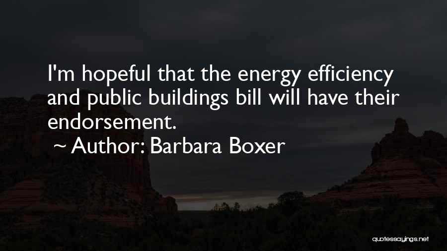 Barbara Boxer Quotes: I'm Hopeful That The Energy Efficiency And Public Buildings Bill Will Have Their Endorsement.