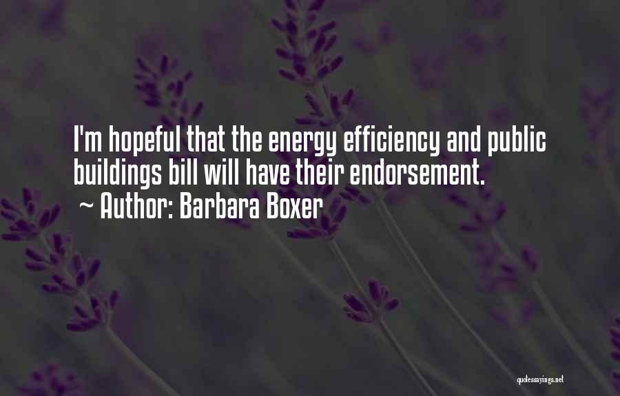 Barbara Boxer Quotes: I'm Hopeful That The Energy Efficiency And Public Buildings Bill Will Have Their Endorsement.