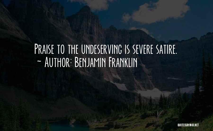Benjamin Franklin Quotes: Praise To The Undeserving Is Severe Satire.