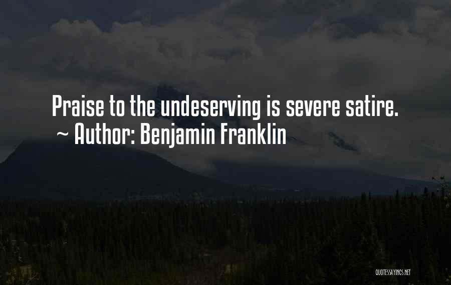 Benjamin Franklin Quotes: Praise To The Undeserving Is Severe Satire.