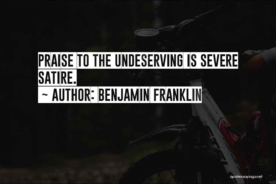 Benjamin Franklin Quotes: Praise To The Undeserving Is Severe Satire.