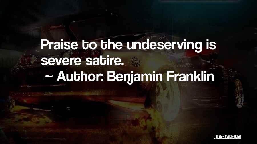 Benjamin Franklin Quotes: Praise To The Undeserving Is Severe Satire.