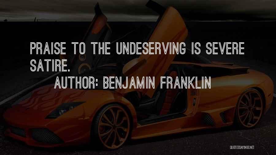 Benjamin Franklin Quotes: Praise To The Undeserving Is Severe Satire.