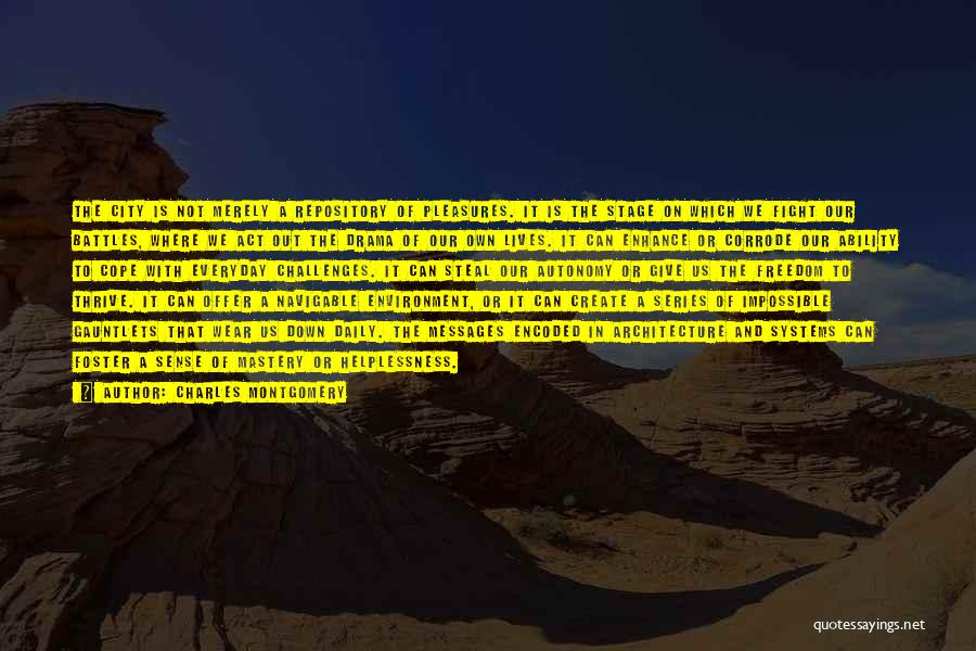 Charles Montgomery Quotes: The City Is Not Merely A Repository Of Pleasures. It Is The Stage On Which We Fight Our Battles, Where