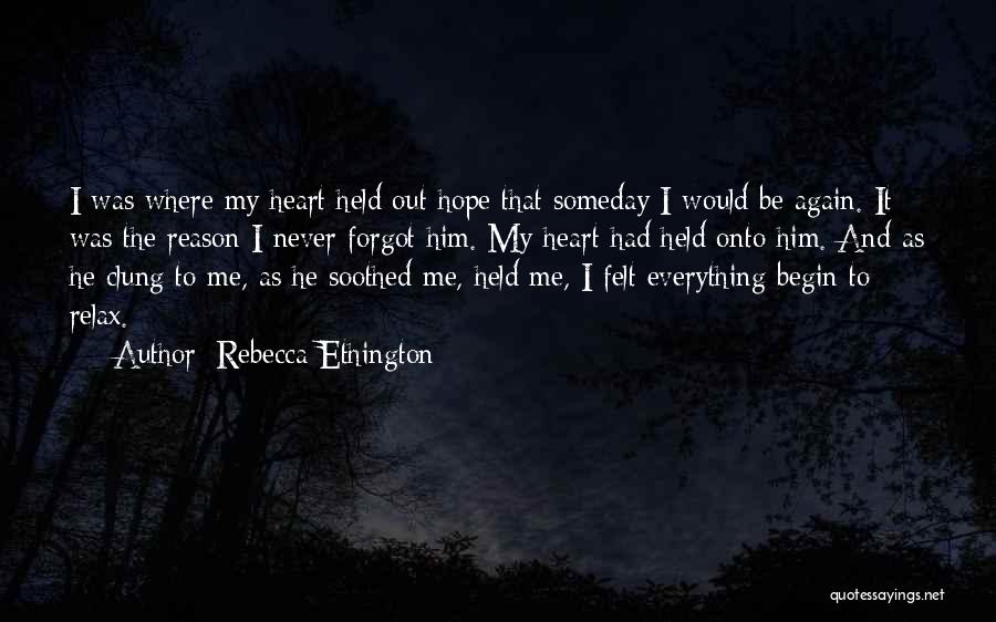 Rebecca Ethington Quotes: I Was Where My Heart Held Out Hope That Someday I Would Be Again. It Was The Reason I Never