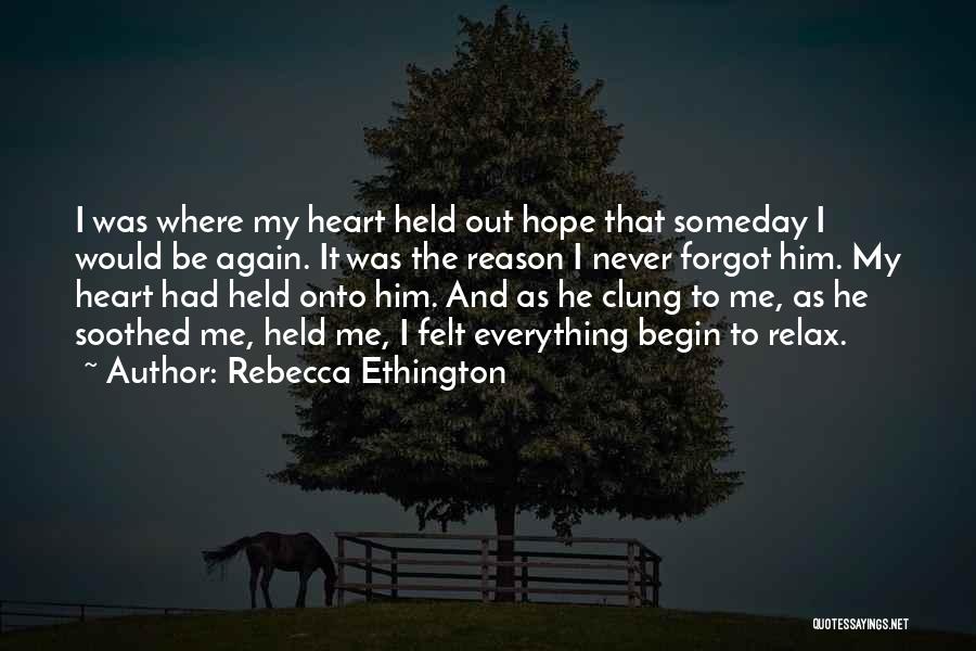 Rebecca Ethington Quotes: I Was Where My Heart Held Out Hope That Someday I Would Be Again. It Was The Reason I Never