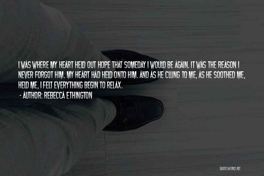Rebecca Ethington Quotes: I Was Where My Heart Held Out Hope That Someday I Would Be Again. It Was The Reason I Never