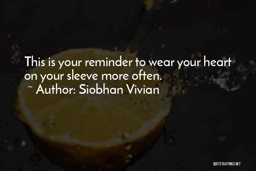 Siobhan Vivian Quotes: This Is Your Reminder To Wear Your Heart On Your Sleeve More Often.