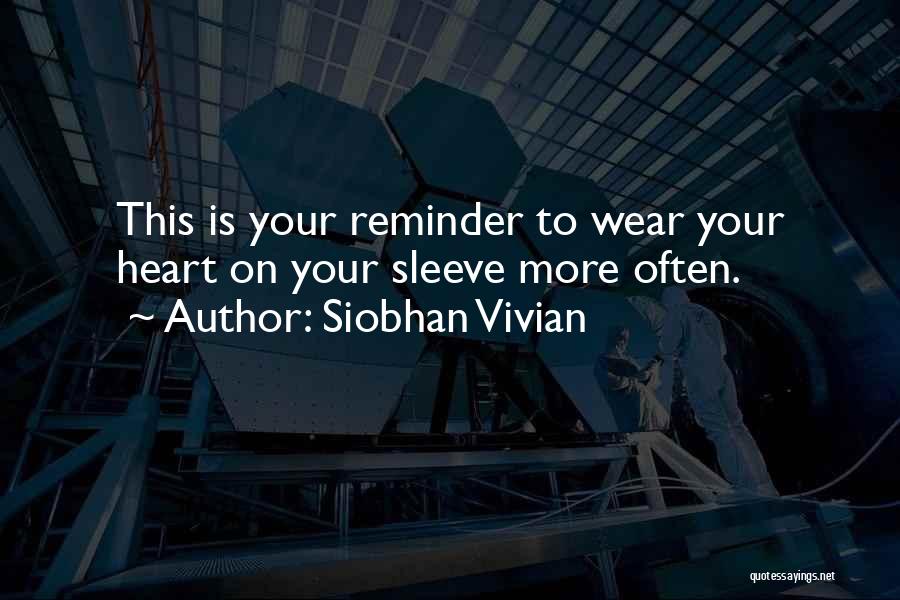 Siobhan Vivian Quotes: This Is Your Reminder To Wear Your Heart On Your Sleeve More Often.