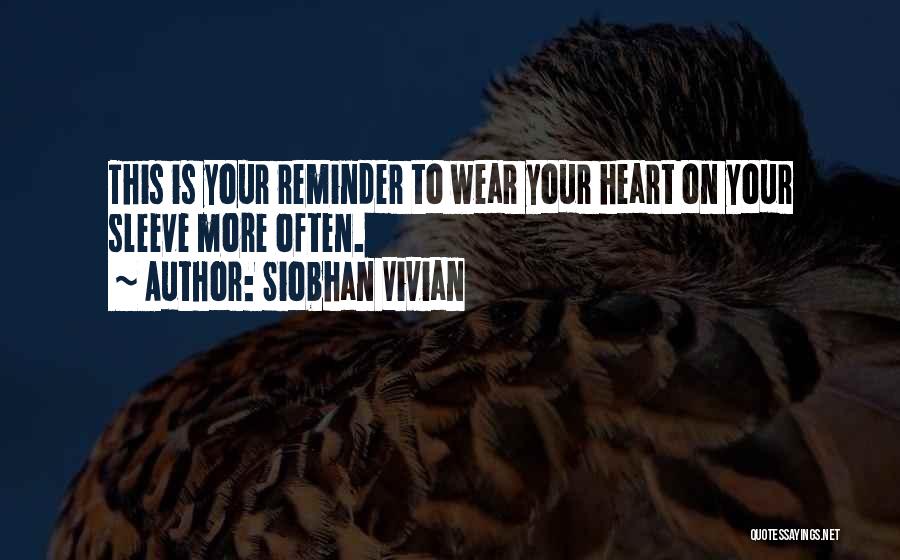 Siobhan Vivian Quotes: This Is Your Reminder To Wear Your Heart On Your Sleeve More Often.