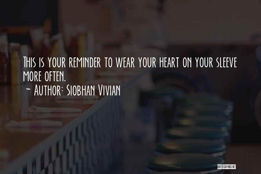 Siobhan Vivian Quotes: This Is Your Reminder To Wear Your Heart On Your Sleeve More Often.