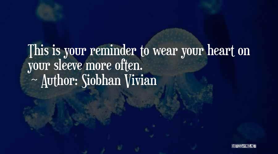 Siobhan Vivian Quotes: This Is Your Reminder To Wear Your Heart On Your Sleeve More Often.