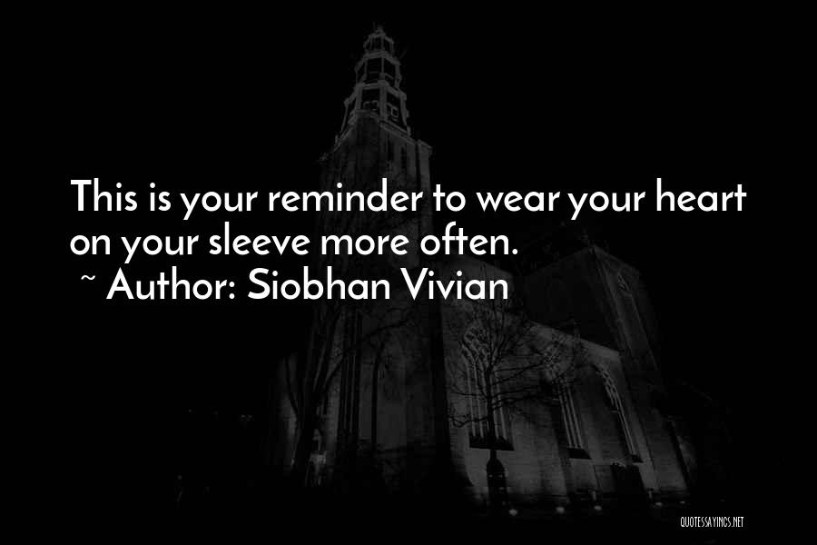 Siobhan Vivian Quotes: This Is Your Reminder To Wear Your Heart On Your Sleeve More Often.