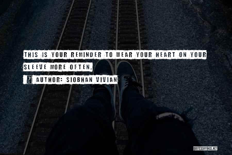 Siobhan Vivian Quotes: This Is Your Reminder To Wear Your Heart On Your Sleeve More Often.