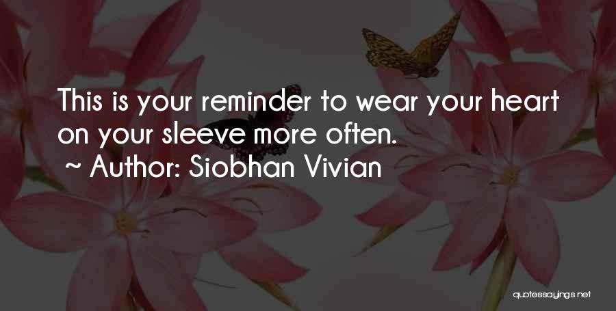 Siobhan Vivian Quotes: This Is Your Reminder To Wear Your Heart On Your Sleeve More Often.