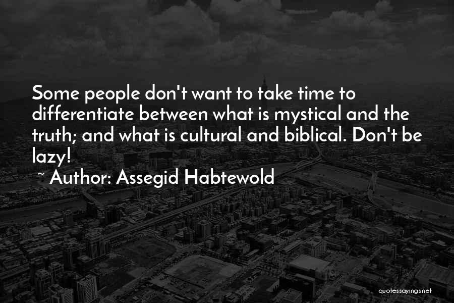 Assegid Habtewold Quotes: Some People Don't Want To Take Time To Differentiate Between What Is Mystical And The Truth; And What Is Cultural