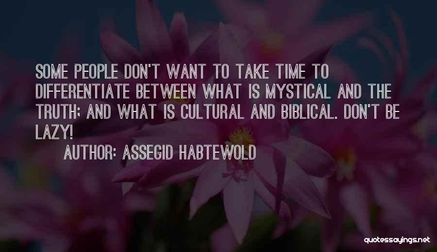 Assegid Habtewold Quotes: Some People Don't Want To Take Time To Differentiate Between What Is Mystical And The Truth; And What Is Cultural