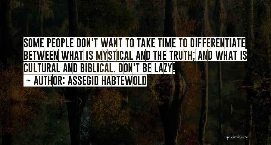 Assegid Habtewold Quotes: Some People Don't Want To Take Time To Differentiate Between What Is Mystical And The Truth; And What Is Cultural