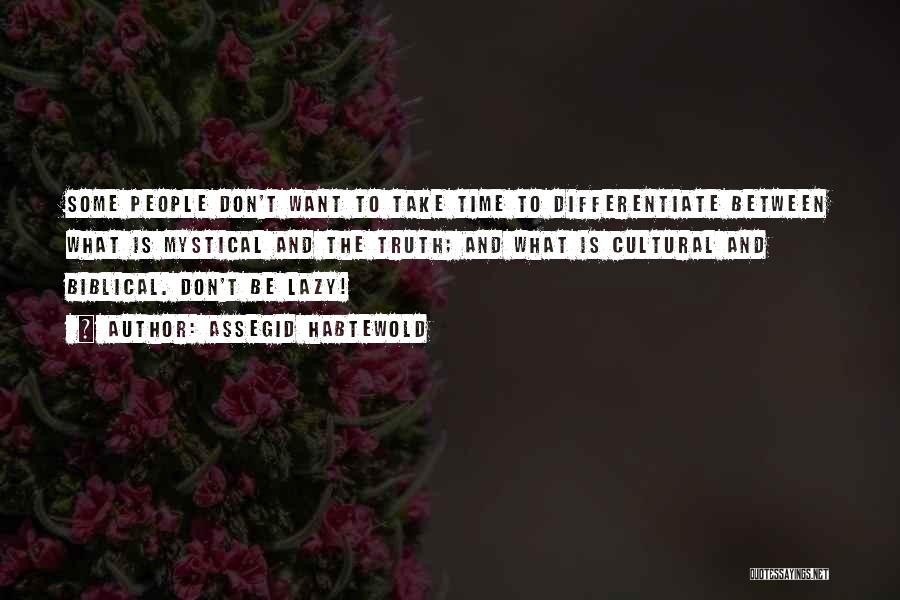 Assegid Habtewold Quotes: Some People Don't Want To Take Time To Differentiate Between What Is Mystical And The Truth; And What Is Cultural