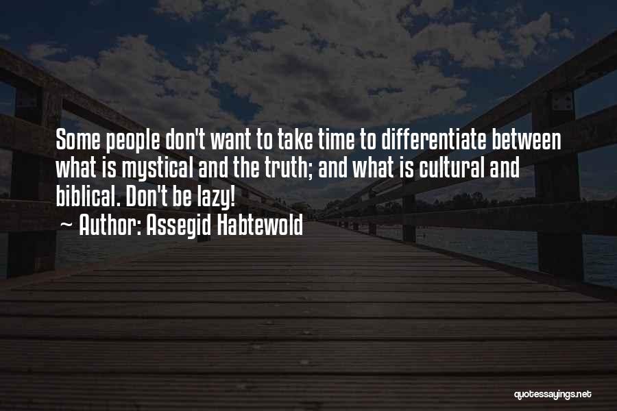 Assegid Habtewold Quotes: Some People Don't Want To Take Time To Differentiate Between What Is Mystical And The Truth; And What Is Cultural