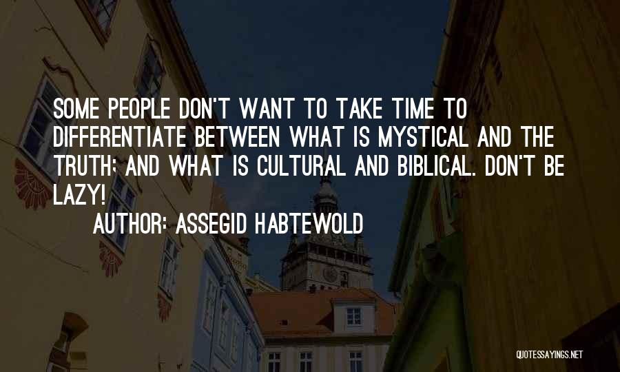 Assegid Habtewold Quotes: Some People Don't Want To Take Time To Differentiate Between What Is Mystical And The Truth; And What Is Cultural