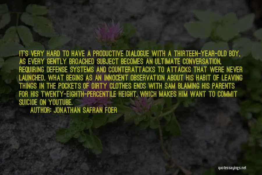 Jonathan Safran Foer Quotes: It's Very Hard To Have A Productive Dialogue With A Thirteen-year-old Boy, As Every Gently Broached Subject Becomes An Ultimate