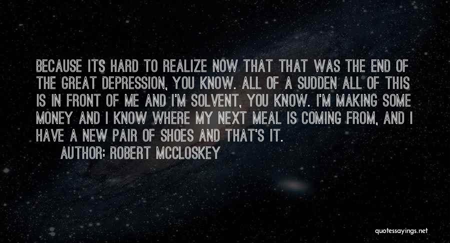 Robert McCloskey Quotes: Because Its Hard To Realize Now That That Was The End Of The Great Depression, You Know. All Of A