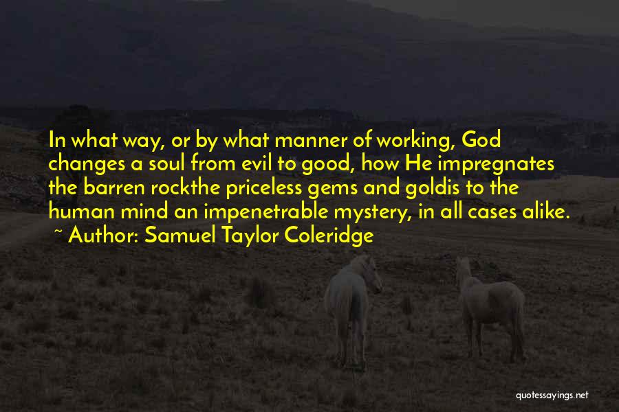 Samuel Taylor Coleridge Quotes: In What Way, Or By What Manner Of Working, God Changes A Soul From Evil To Good, How He Impregnates