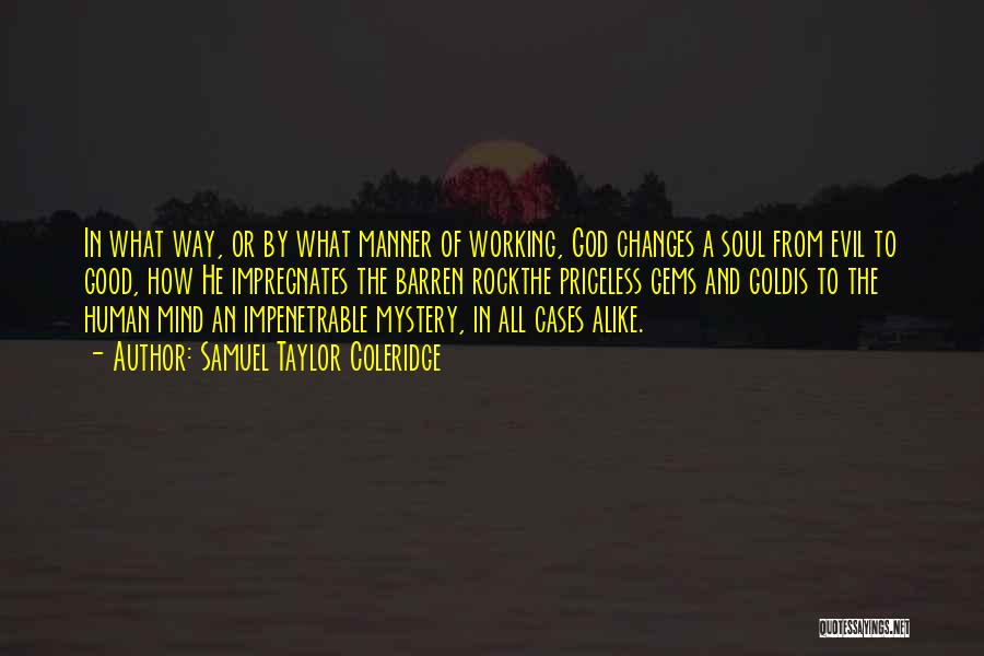 Samuel Taylor Coleridge Quotes: In What Way, Or By What Manner Of Working, God Changes A Soul From Evil To Good, How He Impregnates