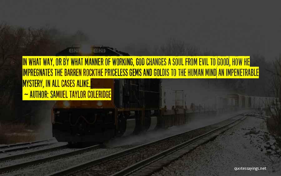 Samuel Taylor Coleridge Quotes: In What Way, Or By What Manner Of Working, God Changes A Soul From Evil To Good, How He Impregnates