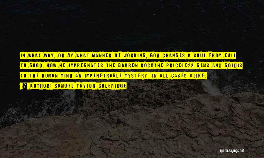 Samuel Taylor Coleridge Quotes: In What Way, Or By What Manner Of Working, God Changes A Soul From Evil To Good, How He Impregnates