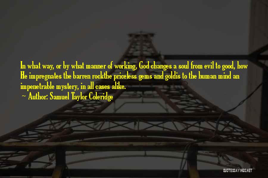 Samuel Taylor Coleridge Quotes: In What Way, Or By What Manner Of Working, God Changes A Soul From Evil To Good, How He Impregnates