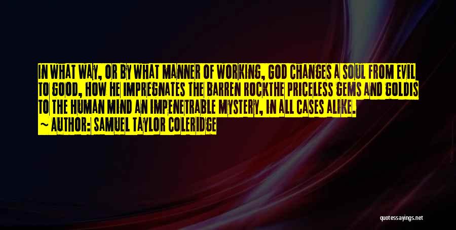 Samuel Taylor Coleridge Quotes: In What Way, Or By What Manner Of Working, God Changes A Soul From Evil To Good, How He Impregnates
