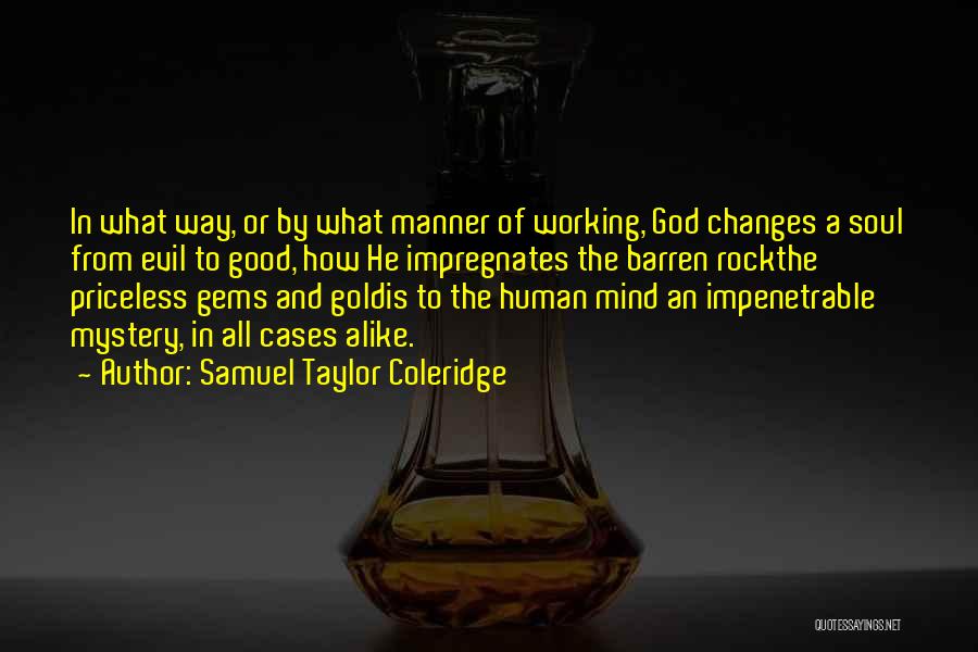 Samuel Taylor Coleridge Quotes: In What Way, Or By What Manner Of Working, God Changes A Soul From Evil To Good, How He Impregnates