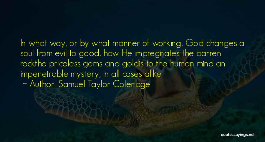 Samuel Taylor Coleridge Quotes: In What Way, Or By What Manner Of Working, God Changes A Soul From Evil To Good, How He Impregnates
