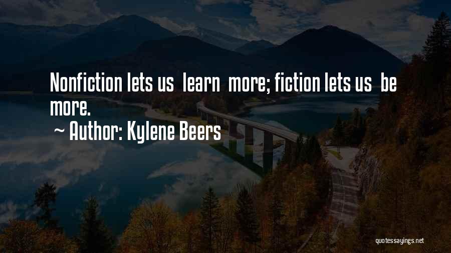 Kylene Beers Quotes: Nonfiction Lets Us Learn More; Fiction Lets Us Be More.
