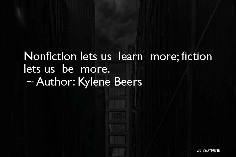 Kylene Beers Quotes: Nonfiction Lets Us Learn More; Fiction Lets Us Be More.