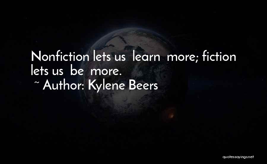 Kylene Beers Quotes: Nonfiction Lets Us Learn More; Fiction Lets Us Be More.