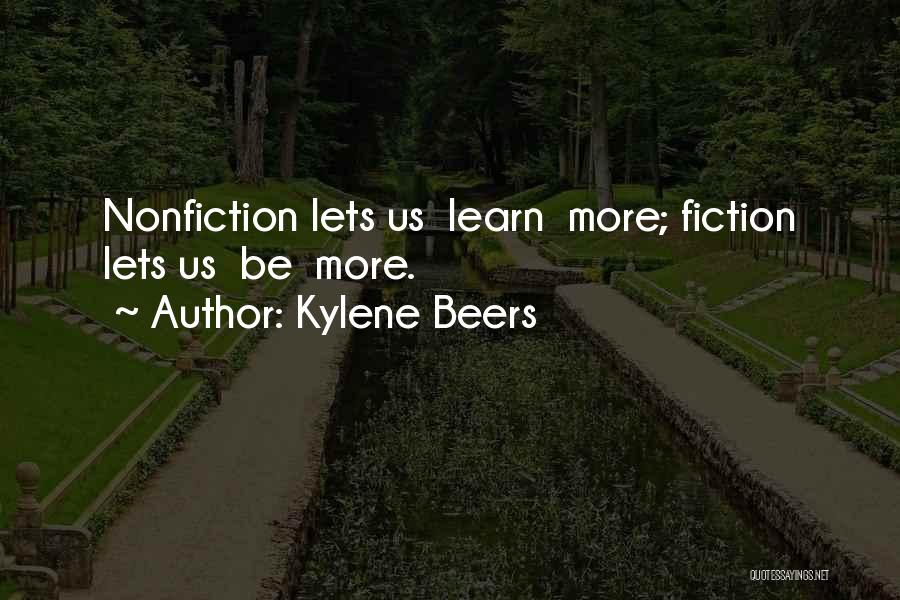 Kylene Beers Quotes: Nonfiction Lets Us Learn More; Fiction Lets Us Be More.