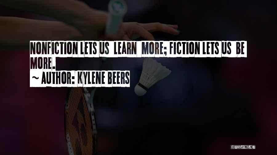 Kylene Beers Quotes: Nonfiction Lets Us Learn More; Fiction Lets Us Be More.