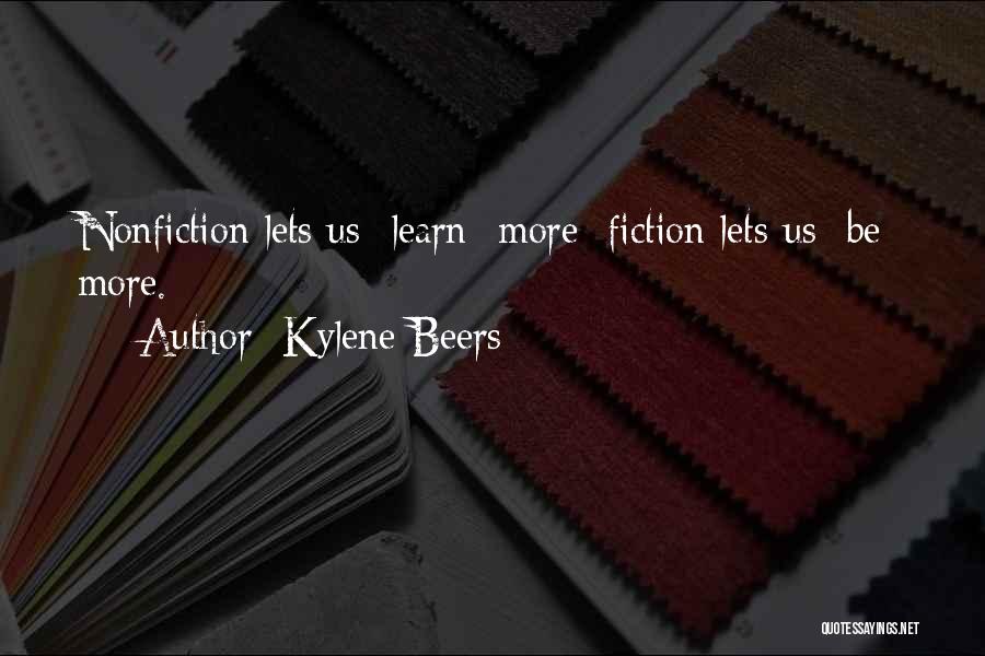 Kylene Beers Quotes: Nonfiction Lets Us Learn More; Fiction Lets Us Be More.