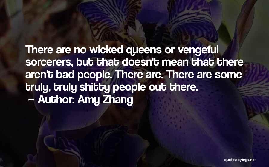 Amy Zhang Quotes: There Are No Wicked Queens Or Vengeful Sorcerers, But That Doesn't Mean That There Aren't Bad People. There Are. There