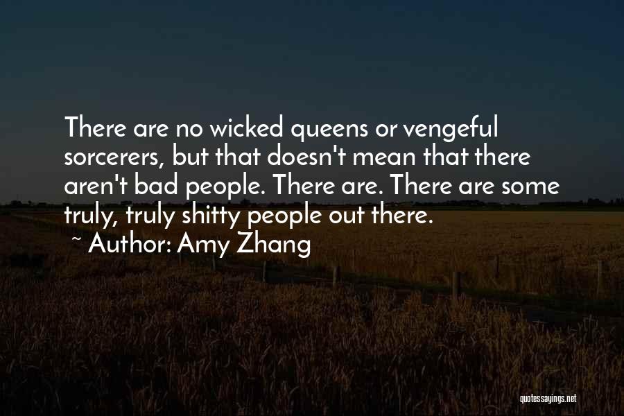 Amy Zhang Quotes: There Are No Wicked Queens Or Vengeful Sorcerers, But That Doesn't Mean That There Aren't Bad People. There Are. There