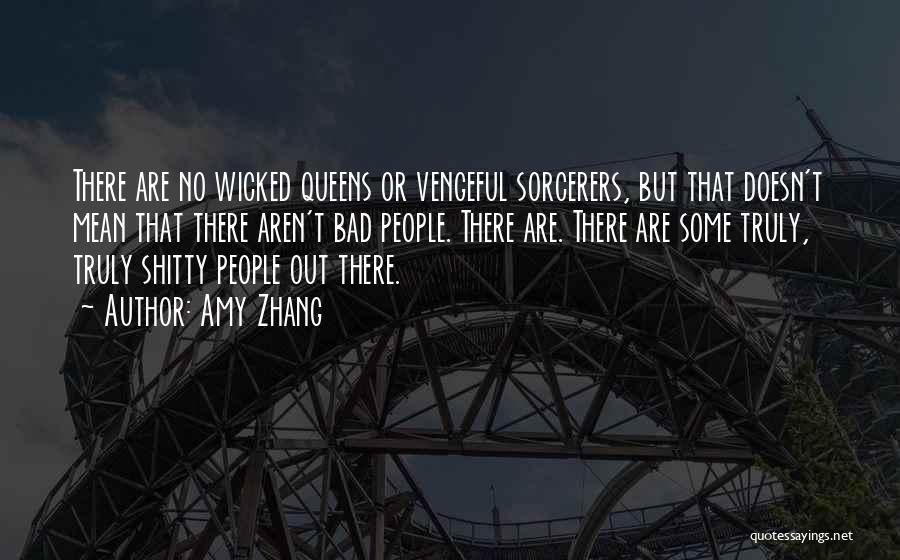 Amy Zhang Quotes: There Are No Wicked Queens Or Vengeful Sorcerers, But That Doesn't Mean That There Aren't Bad People. There Are. There