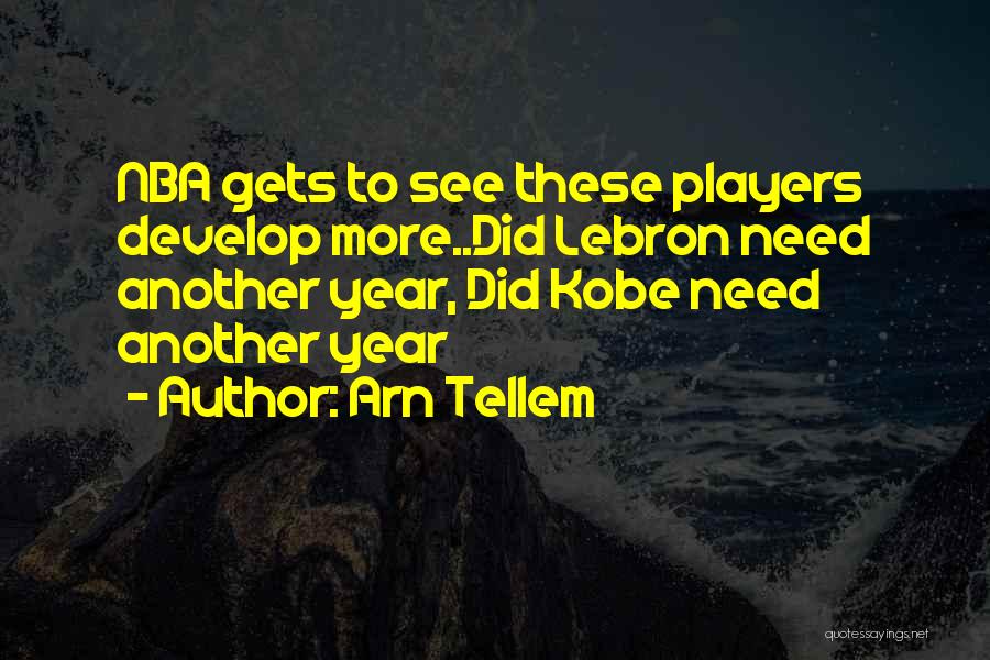 Arn Tellem Quotes: Nba Gets To See These Players Develop More..did Lebron Need Another Year, Did Kobe Need Another Year