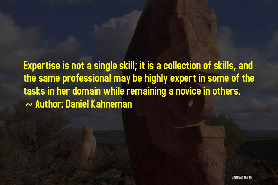 Daniel Kahneman Quotes: Expertise Is Not A Single Skill; It Is A Collection Of Skills, And The Same Professional May Be Highly Expert