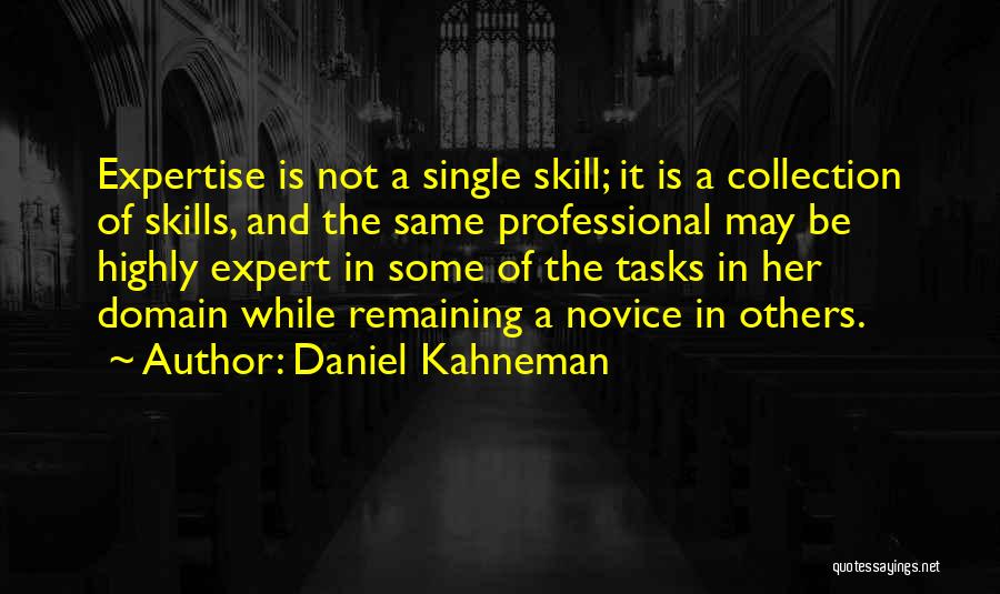 Daniel Kahneman Quotes: Expertise Is Not A Single Skill; It Is A Collection Of Skills, And The Same Professional May Be Highly Expert