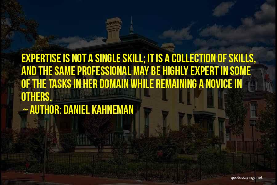 Daniel Kahneman Quotes: Expertise Is Not A Single Skill; It Is A Collection Of Skills, And The Same Professional May Be Highly Expert