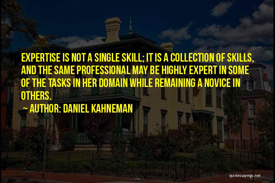 Daniel Kahneman Quotes: Expertise Is Not A Single Skill; It Is A Collection Of Skills, And The Same Professional May Be Highly Expert