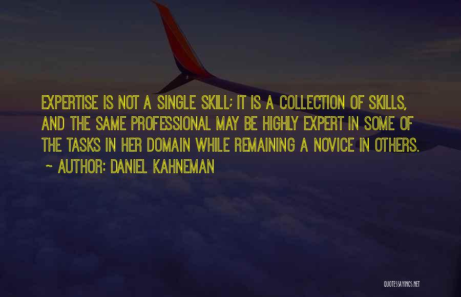 Daniel Kahneman Quotes: Expertise Is Not A Single Skill; It Is A Collection Of Skills, And The Same Professional May Be Highly Expert